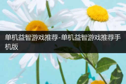 单机益智游戏推荐-单机益智游戏推荐手机版