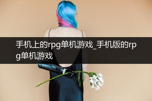手机上的rpg单机游戏_手机版的rpg单机游戏