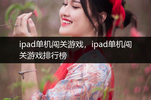 ipad单机闯关游戏，ipad单机闯关游戏排行榜