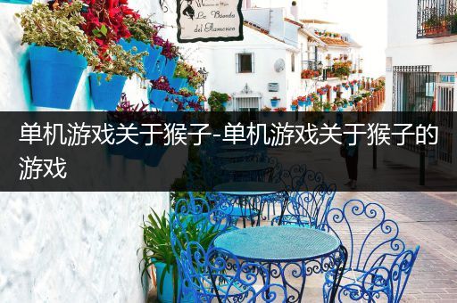 单机游戏关于猴子-单机游戏关于猴子的游戏