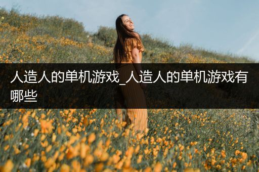 人造人的单机游戏_人造人的单机游戏有哪些