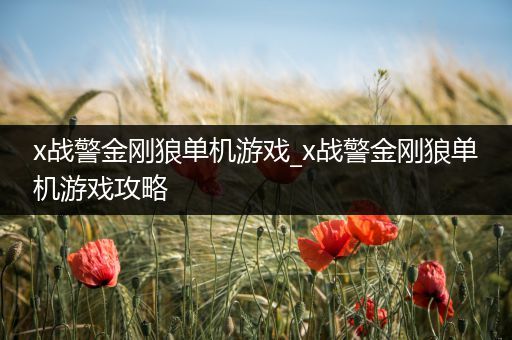 x战警金刚狼单机游戏_x战警金刚狼单机游戏攻略