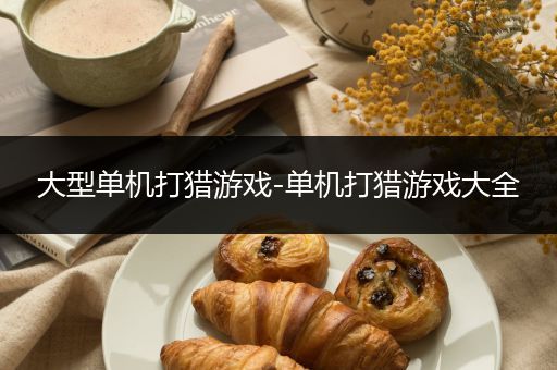 大型单机打猎游戏-单机打猎游戏大全