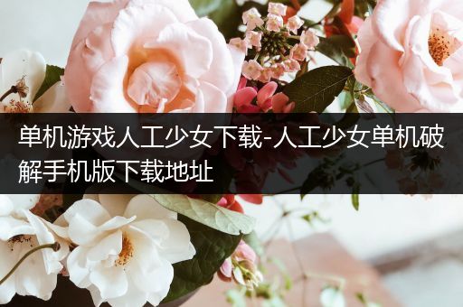 单机游戏人工少女下载-人工少女单机破解手机版下载地址