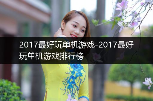 2017最好玩单机游戏-2017最好玩单机游戏排行榜