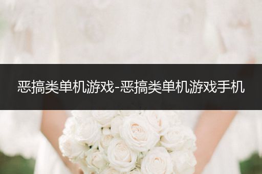 恶搞类单机游戏-恶搞类单机游戏手机
