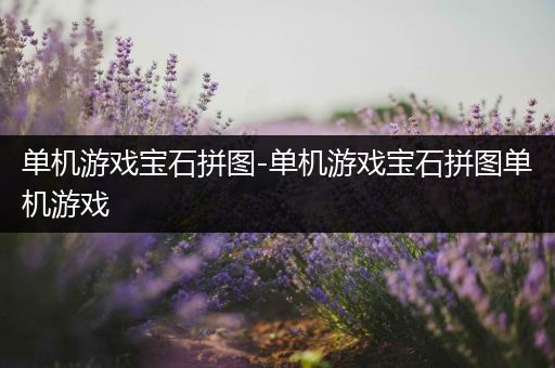 单机游戏宝石拼图-单机游戏宝石拼图单机游戏