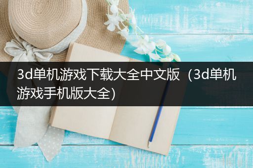 3d单机游戏下载大全中文版（3d单机游戏手机版大全）