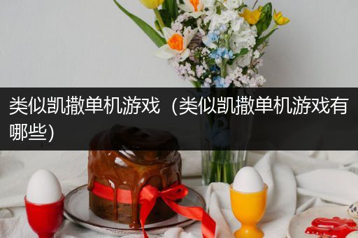 类似凯撒单机游戏（类似凯撒单机游戏有哪些）