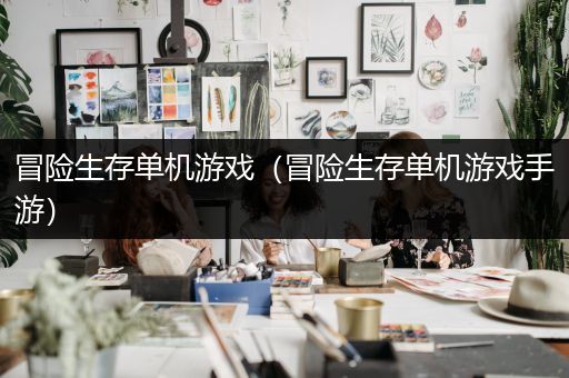 冒险生存单机游戏（冒险生存单机游戏手游）