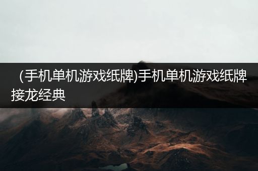 （手机单机游戏纸牌)手机单机游戏纸牌接龙经典