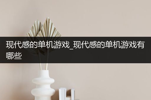 现代感的单机游戏_现代感的单机游戏有哪些