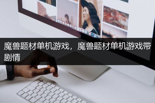 魔兽题材单机游戏，魔兽题材单机游戏带剧情