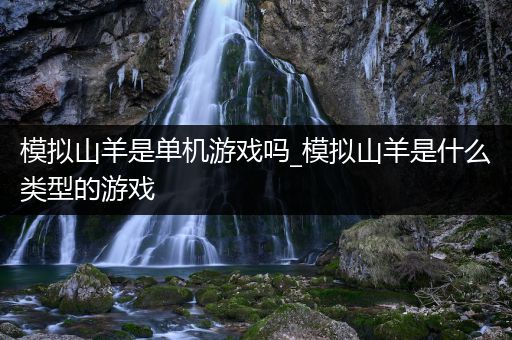 模拟山羊是单机游戏吗_模拟山羊是什么类型的游戏