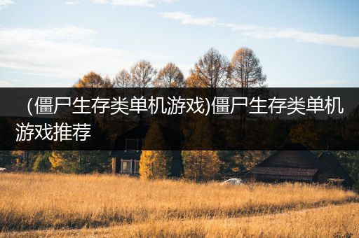 （僵尸生存类单机游戏)僵尸生存类单机游戏推荐