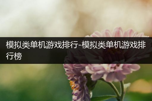 模拟类单机游戏排行-模拟类单机游戏排行榜