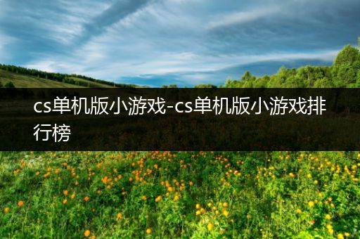 cs单机版小游戏-cs单机版小游戏排行榜