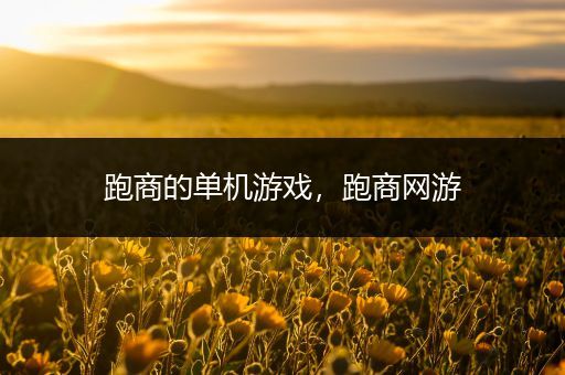 跑商的单机游戏，跑商网游