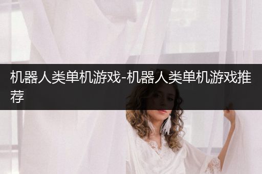 机器人类单机游戏-机器人类单机游戏推荐
