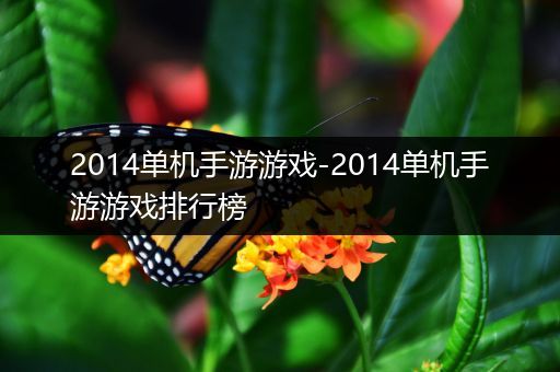 2014单机手游游戏-2014单机手游游戏排行榜