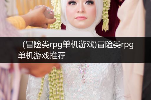 （冒险类rpg单机游戏)冒险类rpg单机游戏推荐