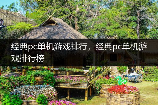 经典pc单机游戏排行，经典pc单机游戏排行榜