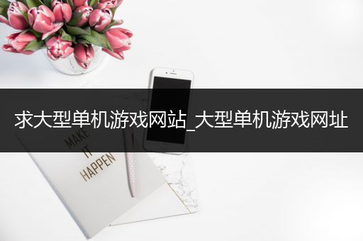 求大型单机游戏网站_大型单机游戏网址