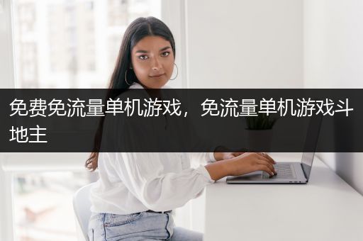 免费免流量单机游戏，免流量单机游戏斗地主