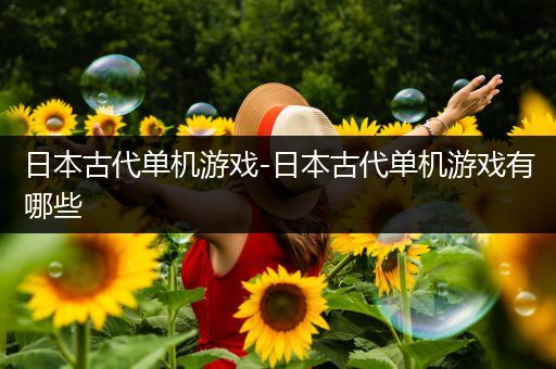 日本古代单机游戏-日本古代单机游戏有哪些