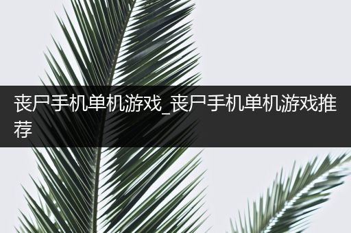 丧尸手机单机游戏_丧尸手机单机游戏推荐