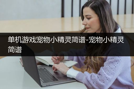 单机游戏宠物小精灵简谱-宠物小精灵 简谱