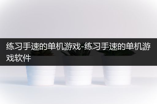练习手速的单机游戏-练习手速的单机游戏软件