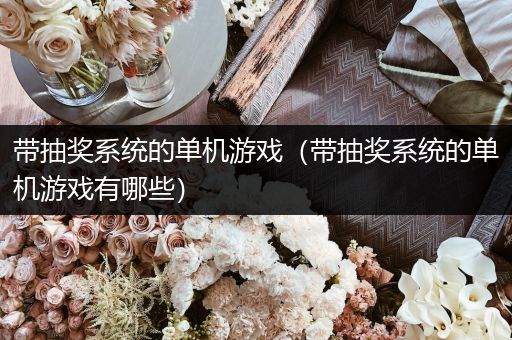 带抽奖系统的单机游戏（带抽奖系统的单机游戏有哪些）