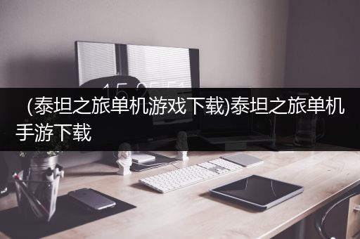 （泰坦之旅单机游戏下载)泰坦之旅单机手游下载
