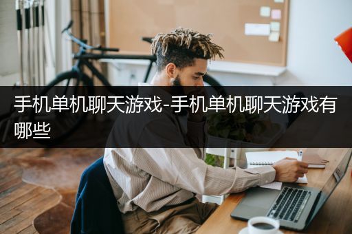 手机单机聊天游戏-手机单机聊天游戏有哪些