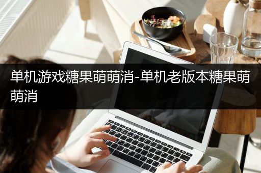 单机游戏糖果萌萌消-单机老版本糖果萌萌消