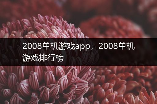 2008单机游戏app，2008单机游戏排行榜