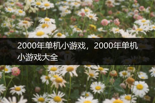 2000年单机小游戏，2000年单机小游戏大全