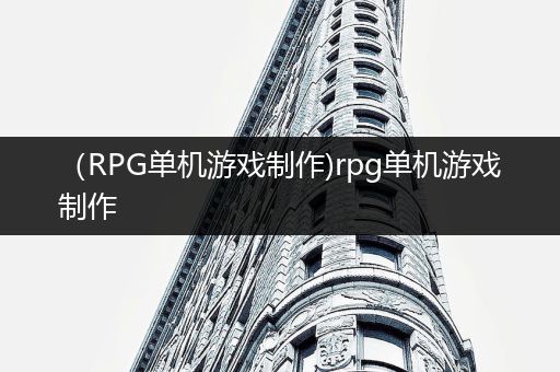 （RPG单机游戏制作)rpg单机游戏制作