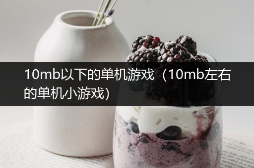 10mb以下的单机游戏（10mb左右的单机小游戏）