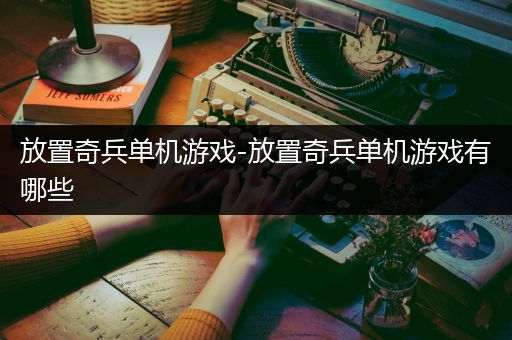 放置奇兵单机游戏-放置奇兵单机游戏有哪些