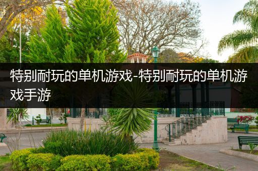 特别耐玩的单机游戏-特别耐玩的单机游戏手游