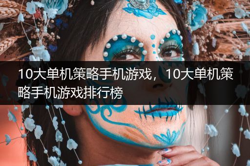 10大单机策略手机游戏，10大单机策略手机游戏排行榜