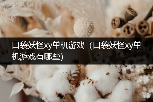 口袋妖怪xy单机游戏（口袋妖怪xy单机游戏有哪些）