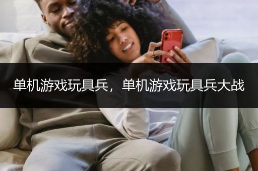 单机游戏玩具兵，单机游戏玩具兵大战