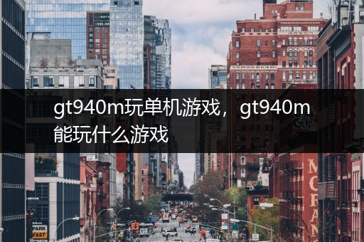 gt940m玩单机游戏，gt940m能玩什么游戏
