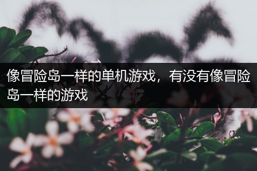 像冒险岛一样的单机游戏，有没有像冒险岛一样的游戏