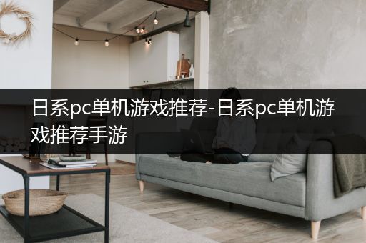 日系pc单机游戏推荐-日系pc单机游戏推荐手游