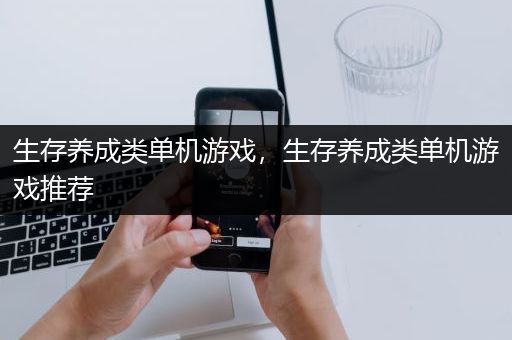 生存养成类单机游戏，生存养成类单机游戏推荐