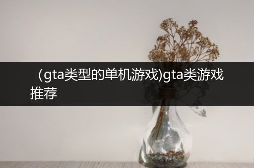 （gta类型的单机游戏)gta类游戏推荐